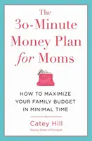 Třicetiminutový finanční plán pro maminky: Jak maximalizovat rodinný rozpočet za minimum času - The 30-Minute Money Plan for Moms: How to Maximize Your Family Budget in Minimal Time