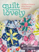 Quilt Lovely: 15 živých projektů s použitím výseků a aplikací - Quilt Lovely: 15 Vibrant Projects Using Piecing and Applique