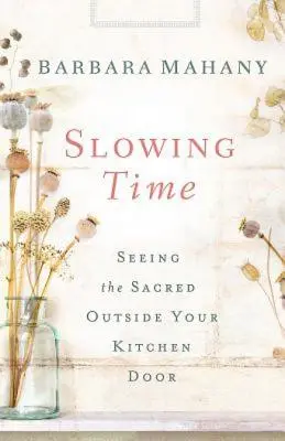 Zpomalení času: Vidět posvátno za dveřmi kuchyně - Slowing Time: Seeing the Sacred Outside Your Kitchen Door