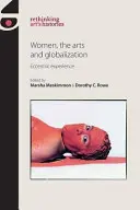 Ženy, umění a globalizace: Excentrická zkušenost - Women, the Arts and Globalization: Eccentric Experience