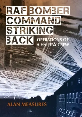 Velitelství bombardovacího letectva RAF vrací úder: Operace posádky Halifaxu - RAF Bomber Command Striking Back: Operations of a Halifax Crew