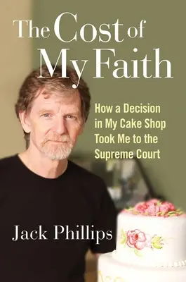 Cena mé víry: Jak mě rozhodnutí v mé cukrárně dostalo až k Nejvyššímu soudu - The Cost of My Faith: How a Decision in My Cake Shop Took Me to the Supreme Court