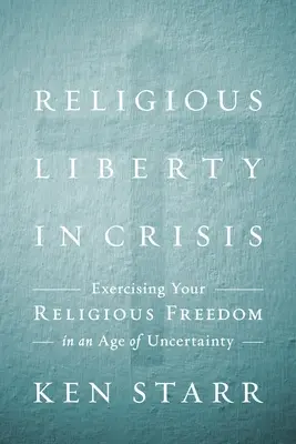 Náboženská svoboda v krizi: Vyznávání víry v době nejistoty - Religious Liberty in Crisis: Exercising Your Faith in an Age of Uncertainty