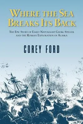 Kde moře láme hřbet: Příběh - Georg Steller a ruský průzkum AK - Where the Sea Breaks Its Back: The Epic Story - Georg Steller & the Russian Exploration of AK