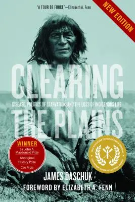 Vyklízení plání: Plošiny: nemoc, politika hladu a ztráta života původních obyvatel. - Clearing the Plains: Disease, Politics of Starvation, and the Loss of Indigenous Life