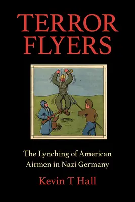 Teroristické letáky: Lynčování amerických letců v nacistickém Německu - Terror Flyers: The Lynching of American Airmen in Nazi Germany