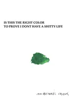 Je tohle ta správná barva na důkaz, že nemám posraný život? - Is This the Right Color to Prove I Dont Have a Shitty Life