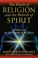 Smrt náboženství a znovuzrození ducha: Návrat k inteligenci srdce - The Death of Religion and the Rebirth of Spirit: A Return to the Intelligence of the Heart