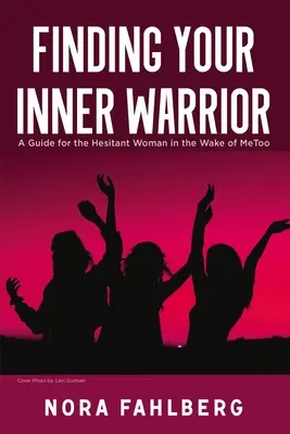 Najít svého vnitřního bojovníka: Průvodce pro váhavé ženy v souvislosti s MeToo - Finding Your Inner Warrior: A Guide for the Hesitant Woman in the Wake of MeToo