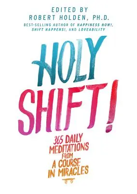 Svatý posun!: 365 denních meditací z Kurzu zázraků - Holy Shift!: 365 Daily Meditations from a Course in Miracles