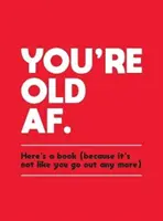 Jsi stará: Tady máš knihu (protože už to není jako chodit ven) - You're Old AF: Here's a Book (Because It's Not Like You Go Out Anymore)
