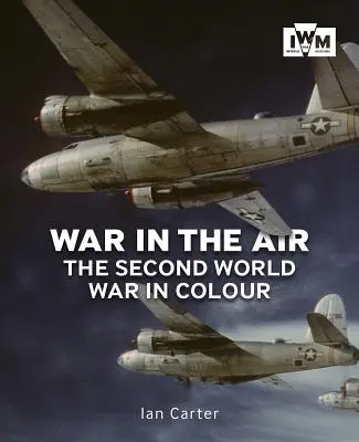 Válka ve vzduchu: Druhá světová válka v barvách - War in the Air: The Second World War in Colour