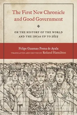 První nová kronika a dobrá vláda: O dějinách světa a Inků do roku 1615 - The First New Chronicle and Good Government: On the History of the World and the Incas Up to 1615