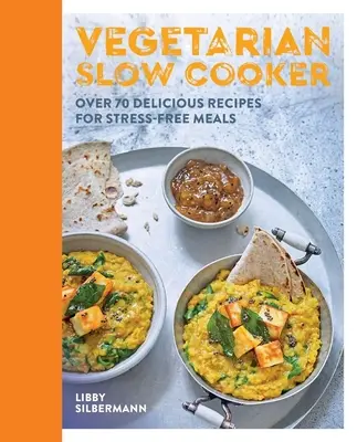 Vegetariánský pomalý vařič: Více než 70 lahodných receptů na jídla bez stresu. - Vegetarian Slow Cooker: Over 70 Delicious Recipes for Stress-Free Meals