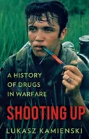 Shooting Up - Dějiny drog ve válce - Shooting Up - A History of Drugs in Warfare