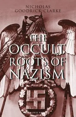 Okultní kořeny nacismu: Tajné árijské kulty a jejich vliv na nacistickou ideologii: Okultismus: tajné árijské kulty a jejich vliv na nacistickou ideologii - The Occult Roots of Nazism: Secret Aryan Cults and Their Influence on Nazi Ideology