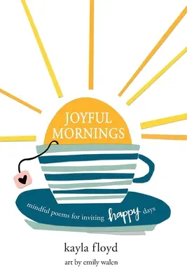 Radostná rána: Básně pro přivolání šťastných dnů: Rozjímavé básně pro přivolání šťastných dnů - Joyful Mornings: Mindful Poems for Inviting Happy Days