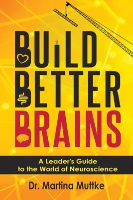 Budování lepšího mozku: Průvodce pro vedoucí pracovníky světem neurověd - Build Better Brains: A Leader's Guide to the World of Neuroscience