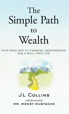 Jednoduchá cesta k bohatství: Vaše mapa k finanční nezávislosti a bohatému, svobodnému životu - The Simple Path to Wealth: Your road map to financial independence and a rich, free life