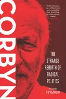 Corbyn: Podivné znovuzrození radikální politiky - Corbyn: The Strange Rebirth of Radical Politics