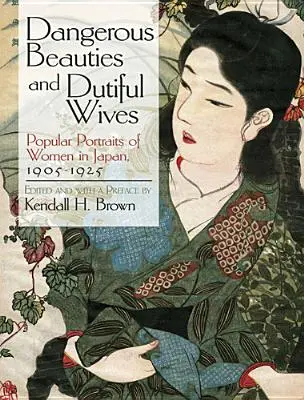 Nebezpečné krásky a poslušné manželky: Oblíbené portréty žen v Japonsku, 1905-1925 - Dangerous Beauties and Dutiful Wives: Popular Portraits of Women in Japan, 1905-1925