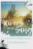 Kdyby řeky uměly zpívat: Cesta skotskou říční přírodou - Rok v životě řeky Devon, která protéká hrabstvími Perthshire, Kinro - If Rivers Could Sing: A Scottish River Wildlife Journey - A Year in the Life of the River Devon as it flows through the Counties of Perthshire, Kinro