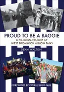 Hrdý na to být Baggie: Obrazová historie fanoušků West Bromwich Albion - Proud to Be a Baggie: A Pictorial History of West Bromwich Albion Fans