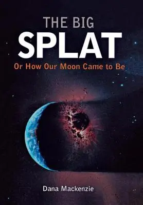 Velký flák aneb Jak vznikl náš Měsíc - The Big Splat, or How Our Moon Came to Be