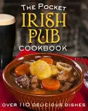 Kapesní kuchařka irských hospod: Více než 110 lahodných receptů - The Pocket Irish Pub Cookbook: Over 110 Delicious Recipes