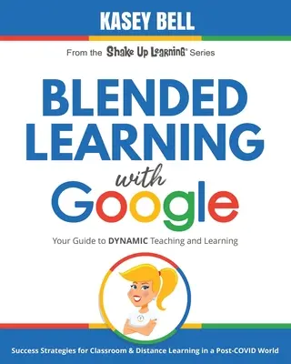 Blended Learning with Google: Průvodce dynamickou výukou a učením - Blended Learning with Google: Your Guide to Dynamic Teaching and Learning
