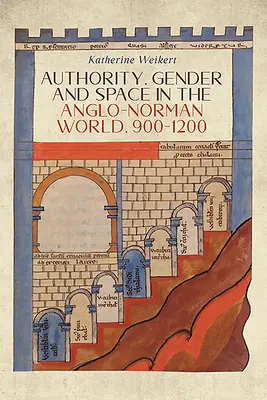 Autorita, gender a prostor v anglo-normanském světě v letech 900-1200 - Authority, Gender and Space in the Anglo-Norman World, 900-1200