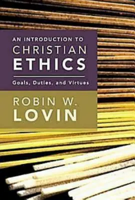 Úvod do křesťanské etiky: Úvod do křesťanské etiky: Cíle, povinnosti a ctnosti - An Introduction to Christian Ethics: Goals, Duties, and Virtues