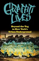 Graffiti žije: Beyond the Tag in New Yorkas Urban Underground (Za značkou v newyorském městském podzemí) - Graffiti Lives: Beyond the Tag in New Yorkas Urban Underground