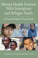 Praxe v oblasti duševního zdraví s přistěhovaleckou a uprchlickou mládeží: Sociálně-ekologický rámec - Mental Health Practice with Immigrant and Refugee Youth: A Socioecological Framework