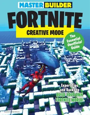 Mistr stavitel Fortnite: Kreativní režim: Základní neoficiální průvodce - Master Builder Fortnite: Creative Mode: The Essential Unofficial Guide