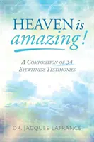 Nebe je úžasné!: A Composition of 34 Eyewitness Testimonies (Soubor 34 očitých svědectví) - Heaven is Amazing!: A Composition of 34 Eyewitness Testimonies