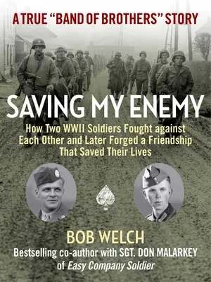 Zachránit svého nepřítele: Jak dva vojáci druhé světové války bojovali proti sobě a později navázali přátelství, které jim zachránilo život - Saving My Enemy: How Two WWII Soldiers Fought Against Each Other and Later Forged a Friendship That Saved Their Lives