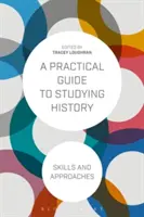 Praktický průvodce studiem historie: Dovednosti a přístupy - A Practical Guide to Studying History: Skills and Approaches
