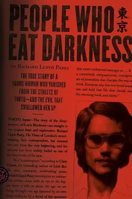 Lidé, kteří jedí tmu: Pravdivý příběh mladé ženy, která zmizela v ulicích Tokia - a zla, které ji pohltilo. - People Who Eat Darkness: The True Story of a Young Woman Who Vanished from the Streets of Tokyo--And the Evil That Swallowed Her Up