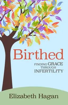 Zrozeni: Hledání milosti v neplodnosti - Birthed: Finding Grace Through Infertility