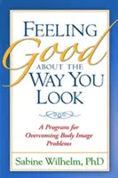 Cítit se dobře tak, jak vypadáte: Program pro překonání problémů s tělesnou vizáží - Feeling Good about the Way You Look: A Program for Overcoming Body Image Problems