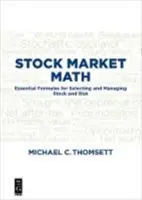 Matematika akciových trhů: Základní vzorce pro výběr a řízení akcií a rizik. - Stock Market Math: Essential Formulas for Selecting and Managing Stock and Risk