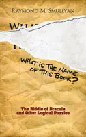 Jak se jmenuje tato kniha? Drákulova hádanka a další logické hádanky. - What Is the Name of This Book?: The Riddle of Dracula and Other Logical Puzzles