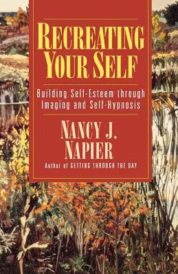 Znovuvytvoření vlastního já: Budování sebeúcty pomocí zobrazování a autohypnózy - Recreating Your Self: Building Self-Esteem Through Imaging and Self-Hypnosis