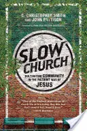 Pomalá církev: Pěstování společenství trpělivým Ježíšovým způsobem - Slow Church: Cultivating Community in the Patient Way of Jesus