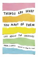 Things Are What You Make of Them: Životní rady pro kreativce - Things Are What You Make of Them: Life Advice for Creatives