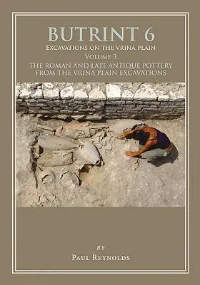 Butrint 6: Vykopávky na planině Vrina Svazek 3: Římská a pozdně antická keramika z vykopávek na planině Vrina - Butrint 6: Excavations on the Vrina Plain Volume 3: The Roman and Late Antique Pottery from the Vrina Plain Excavations