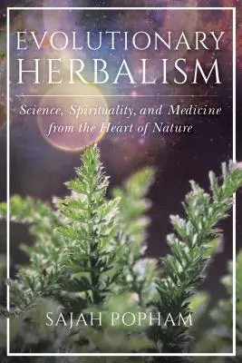 Evolutionary Herbalism: Vědecký, duchovní a medicínský přístup k přírodě - Evolutionary Herbalism: Science, Spirituality, and Medicine from the Heart of Nature