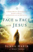 Tváří v tvář Ježíši: Neobyčejná cesta bývalého muslima do nebe a setkání s Bohem lásky - Face to Face with Jesus: A Former Muslim's Extraordinary Journey to Heaven and Encounter with the God of Love
