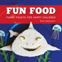 Zábavné jídlo - Zábavné hostiny pro šťastné děti - Fun Food - Funky feasts for happy children